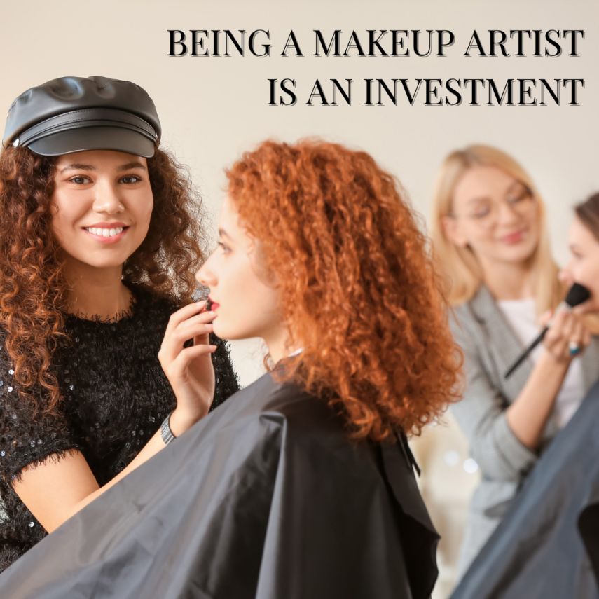 BEING A MAKEUP ARTIST IS AN INVESTMENT