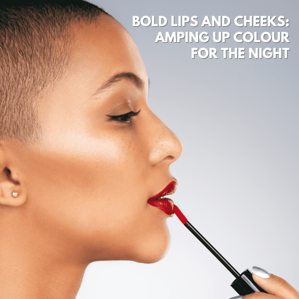 Bold Lips and Cheeks: Amping Up Colour for the Night