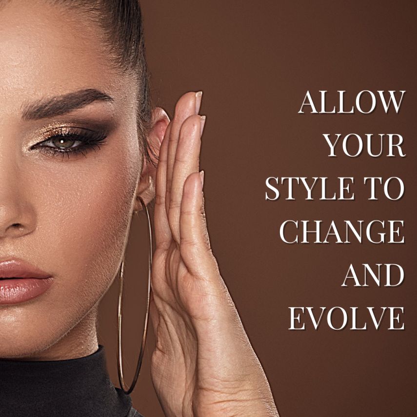 ALLOW YOUR STYLE TO CHANGE AND EVOLVE