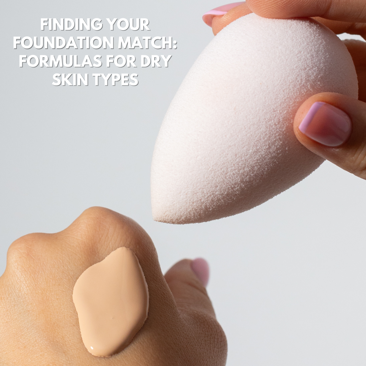 Finding Your Foundation Match: Formulas for Dry Skin Types