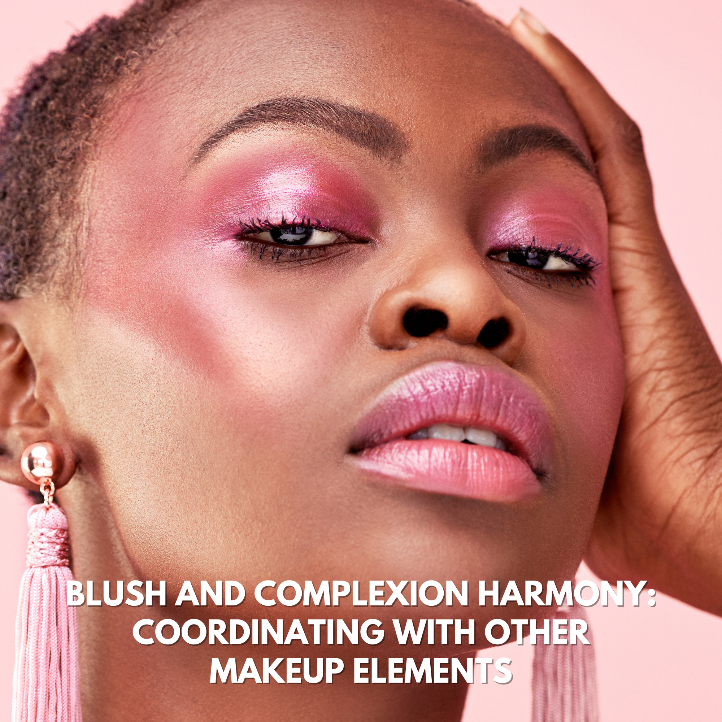 Blush and Complexion Harmony: Coordinating With Other Makeup Elements