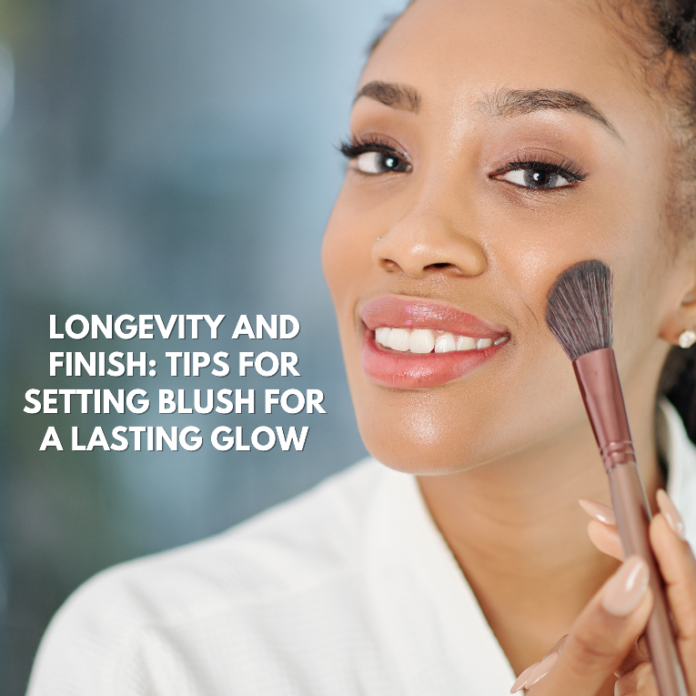 Longevity and Finish: Tips for Setting Blush for a Lasting Glow