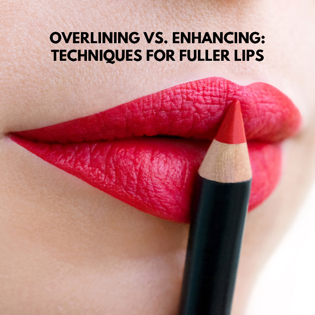OVERLINING VS. ENHANCING: TECHNIQUES FOR FULLER LIPS