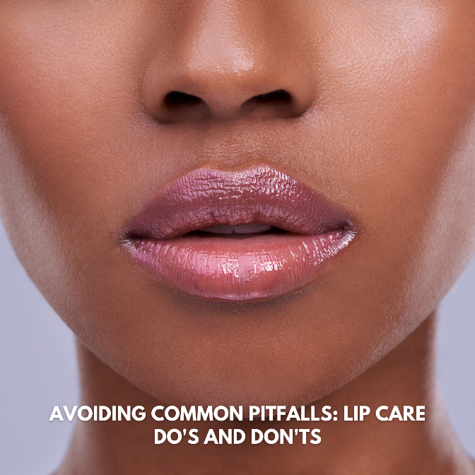 AVOIDING COMMON PITFALLS: LIP CARE DO'S AND DON'TS