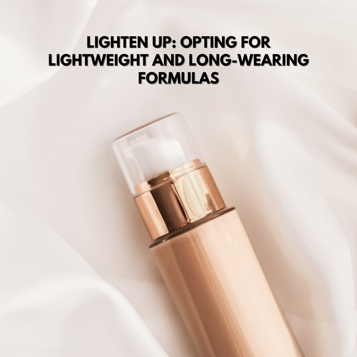 Lighten Up: Opting for Lightweight and Long-Wearing Formulas