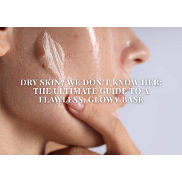Dry Skin? We Don’t Know Her: The Ultimate Guide to a Flawless, Glowy Base